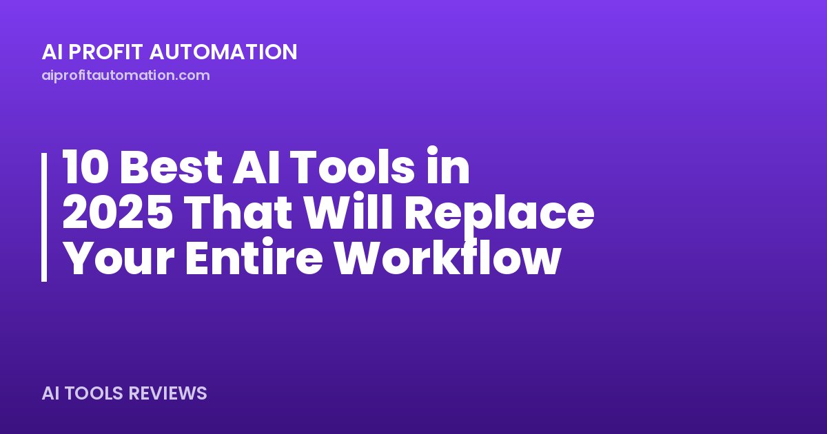 10 Best AI Tools in 2025 That Will Replace Your Entire Workflow