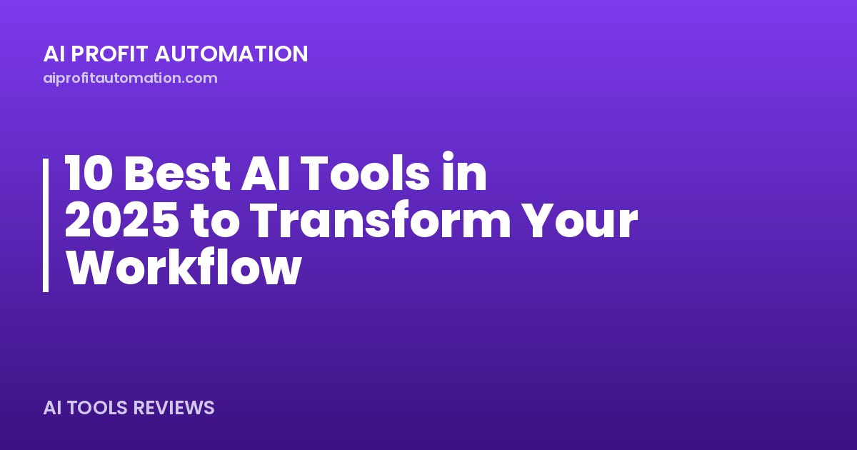 10 Best AI Tools in 2025 to Transform Your Workflow