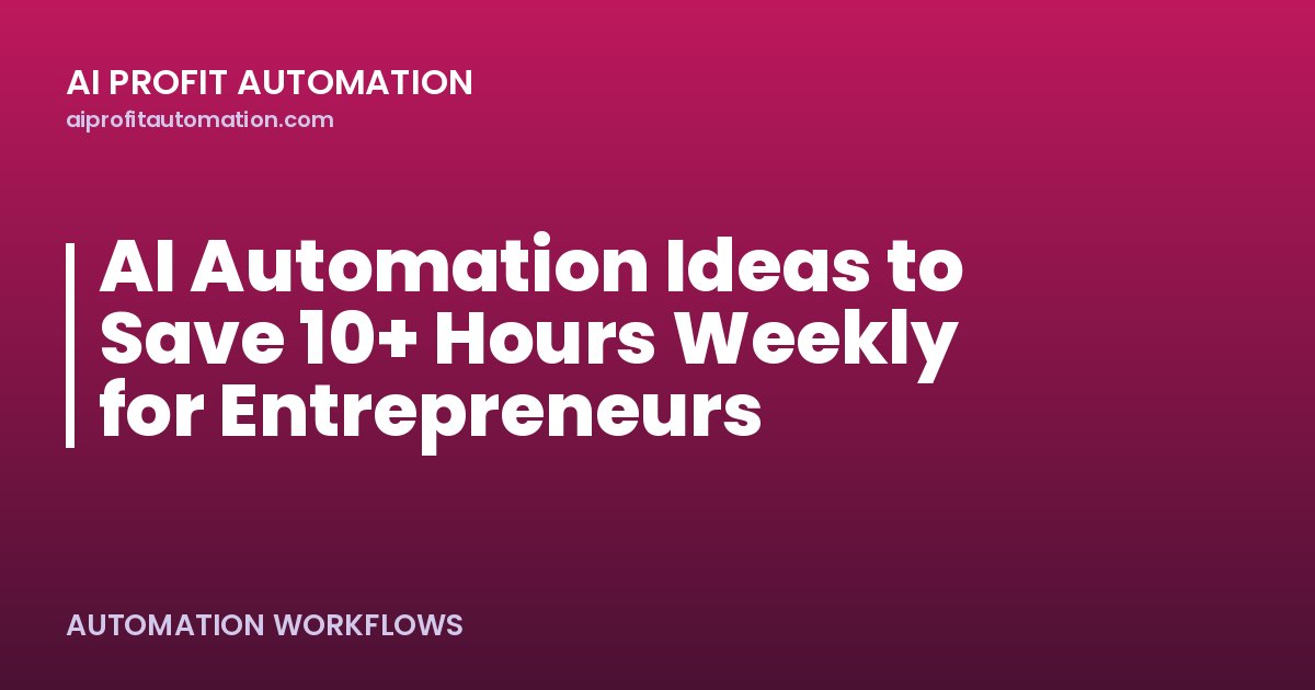 AI Automation Ideas to Save 10+ Hours Weekly for Entrepreneurs