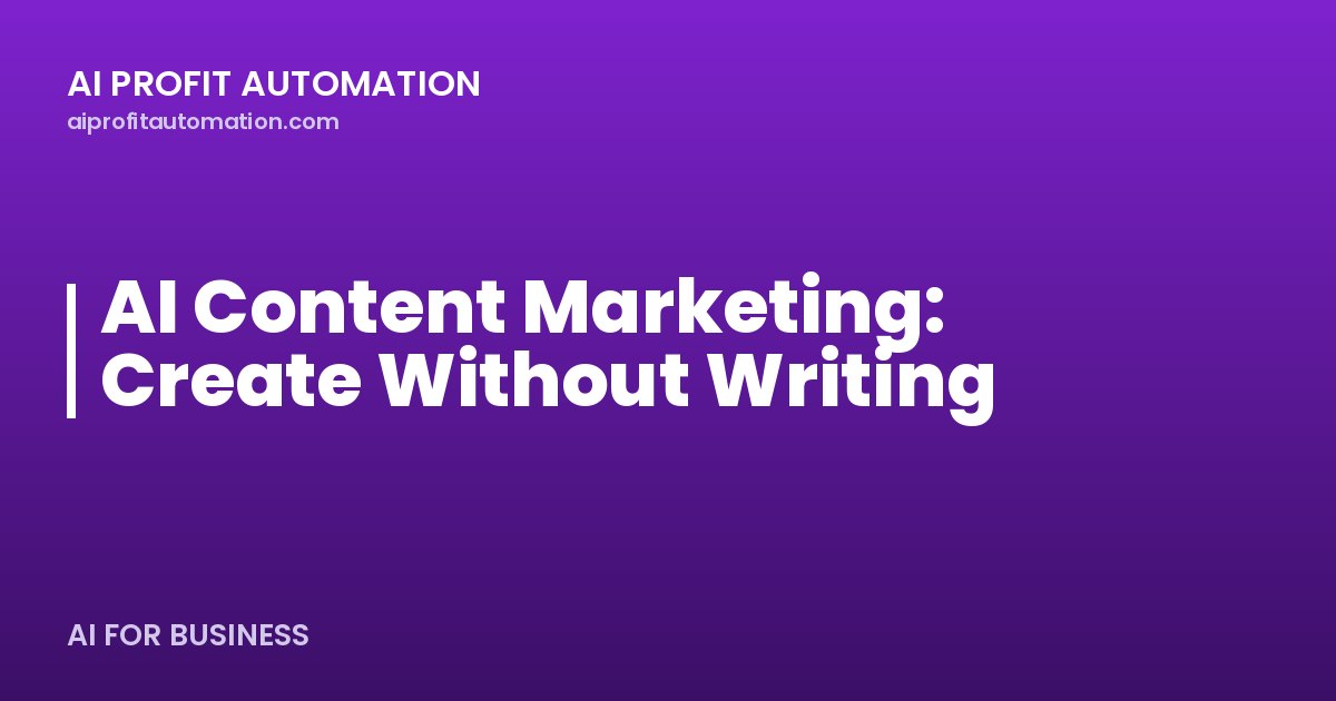 AI Content Marketing: Create Without Writing