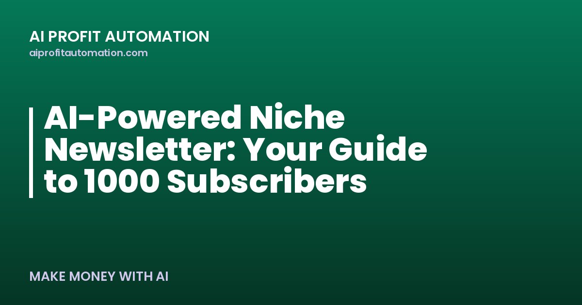 AI-Powered Niche Newsletter: Your Guide to 1000 Subscribers