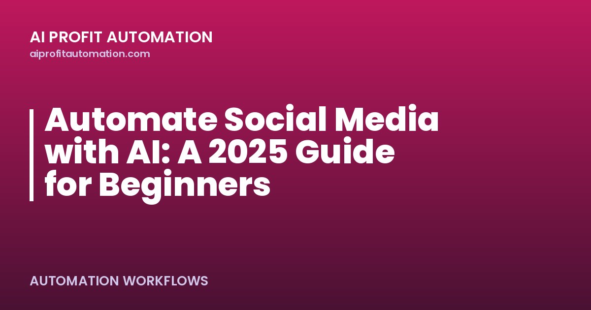 Automate Social Media with AI: A 2025 Guide for Beginners