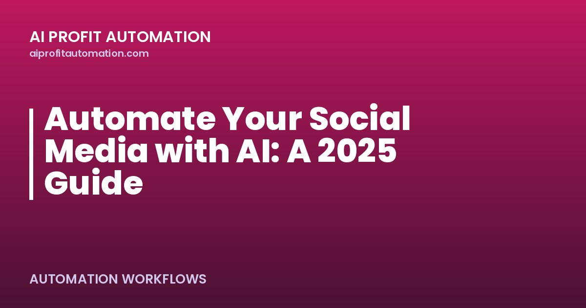Automate Your Social Media with AI: A 2025 Guide