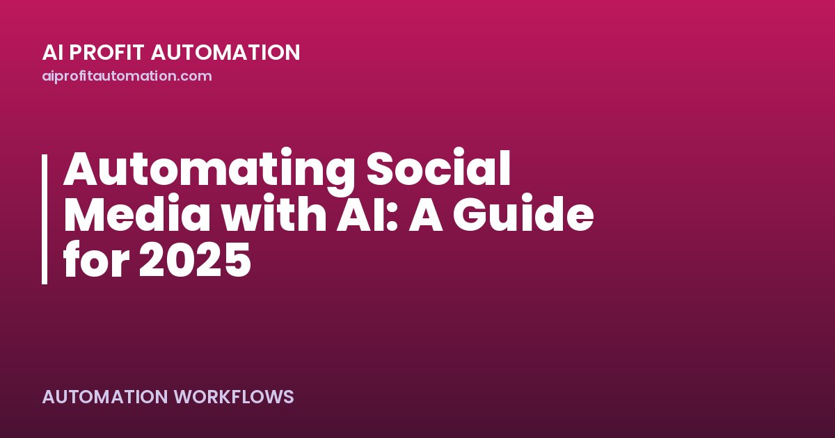 Automating Social Media with AI: A Guide for 2025