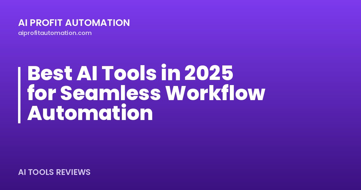 Best AI Tools in 2025 for Seamless Workflow Automation