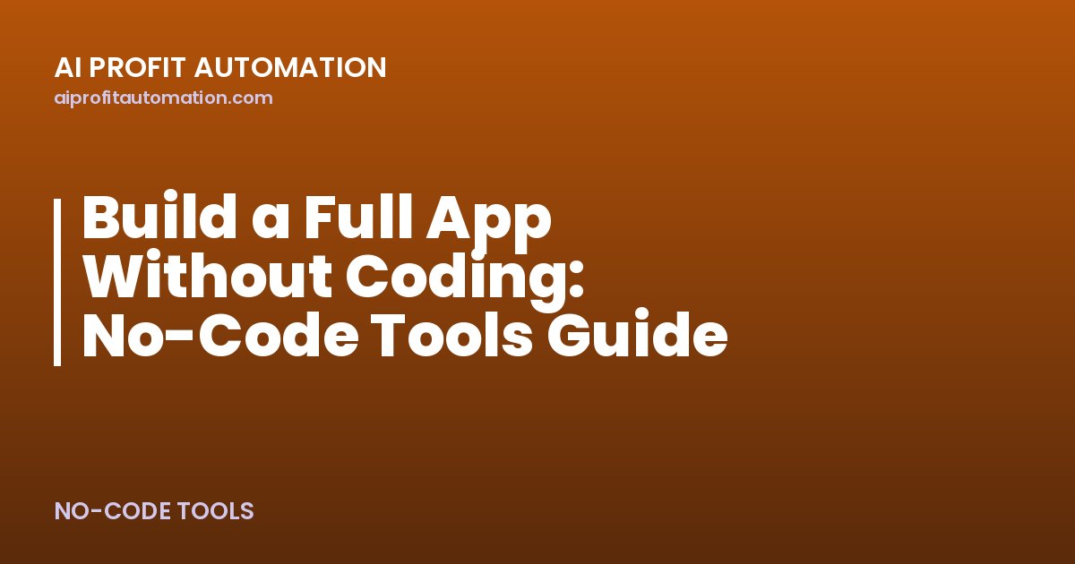 Build a Full App Without Coding: No-Code Tools Guide