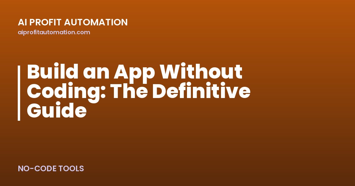 Build an App Without Coding: The Definitive Guide