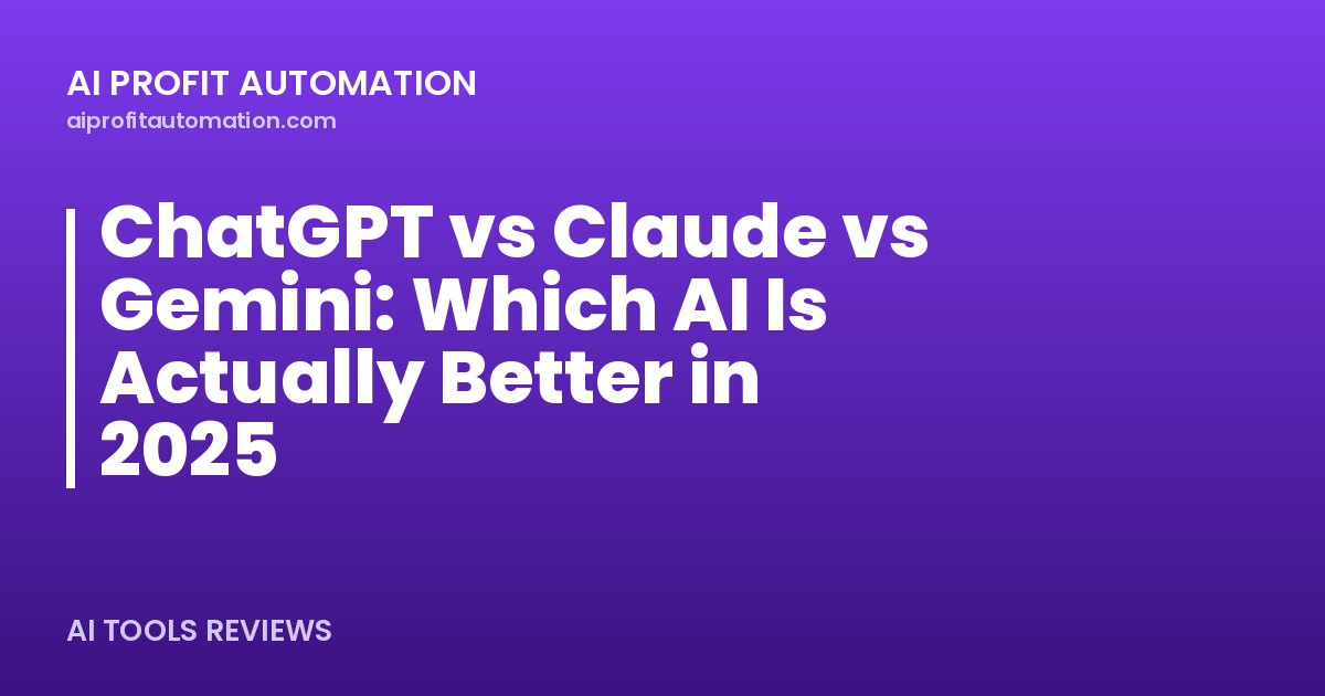 ChatGPT vs Claude vs Gemini: Which AI Is Actually Better in 2025