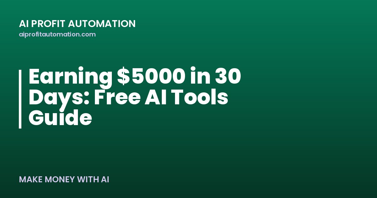 Earning $5000 in 30 Days: Free AI Tools Guide