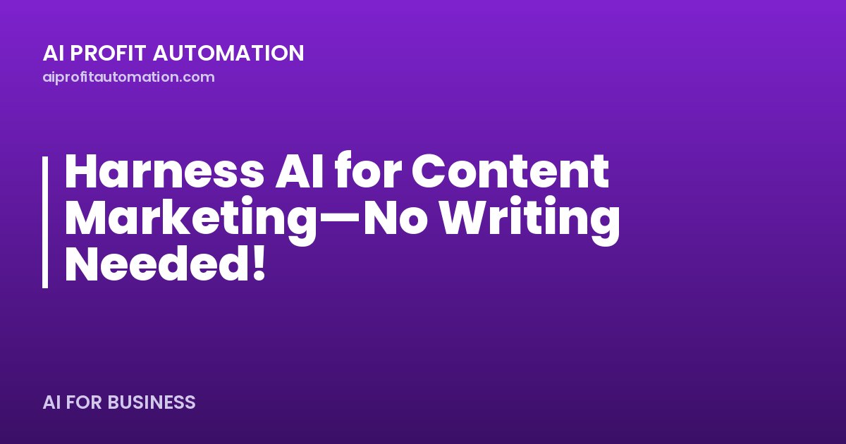 Harness AI for Content Marketing—No Writing Needed!