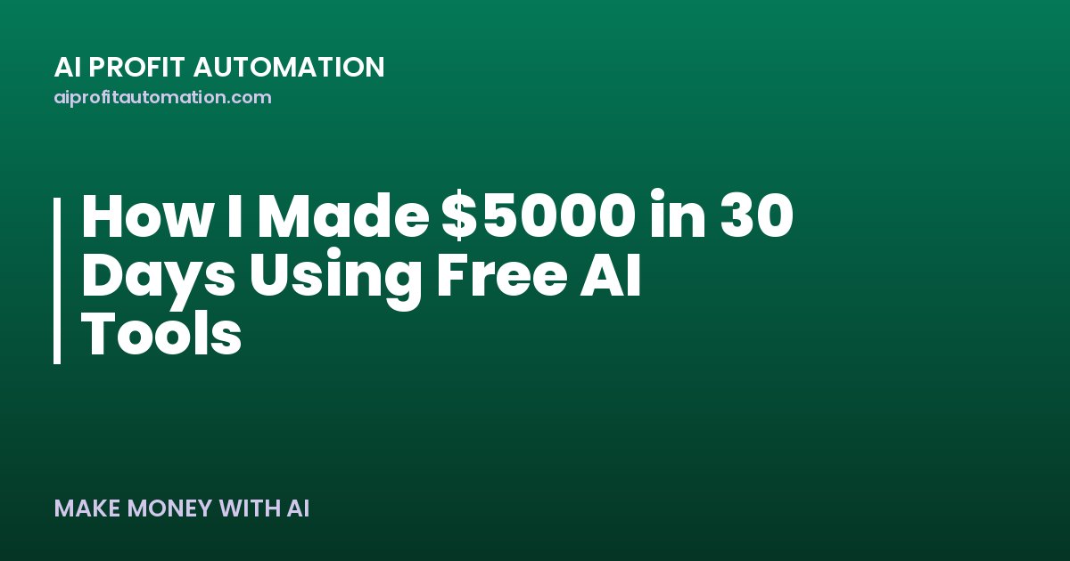 How I Made $5000 in 30 Days Using Free AI Tools