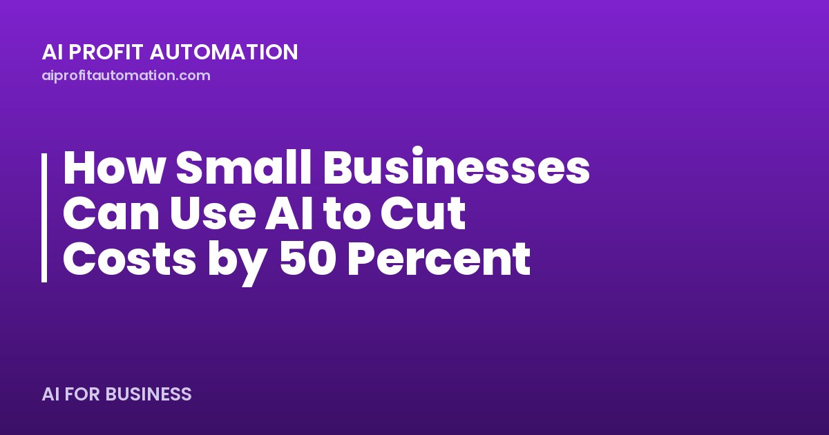 How Small Businesses Can Use AI to Cut Costs by 50 Percent