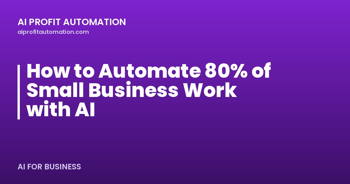 How to Automate 80% of Small Business Work with AI