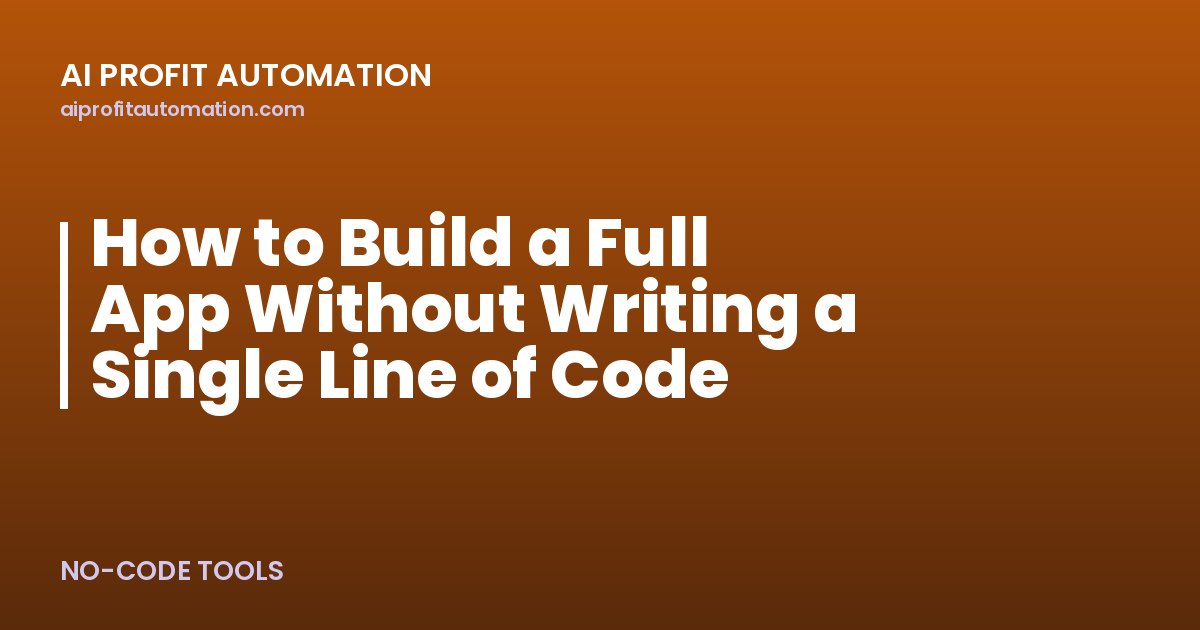 How to Build a Full App Without Writing a Single Line of Code