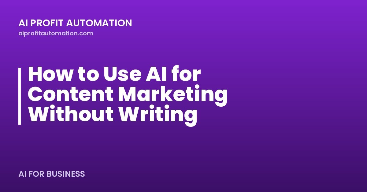 How to Use AI for Content Marketing Without Writing