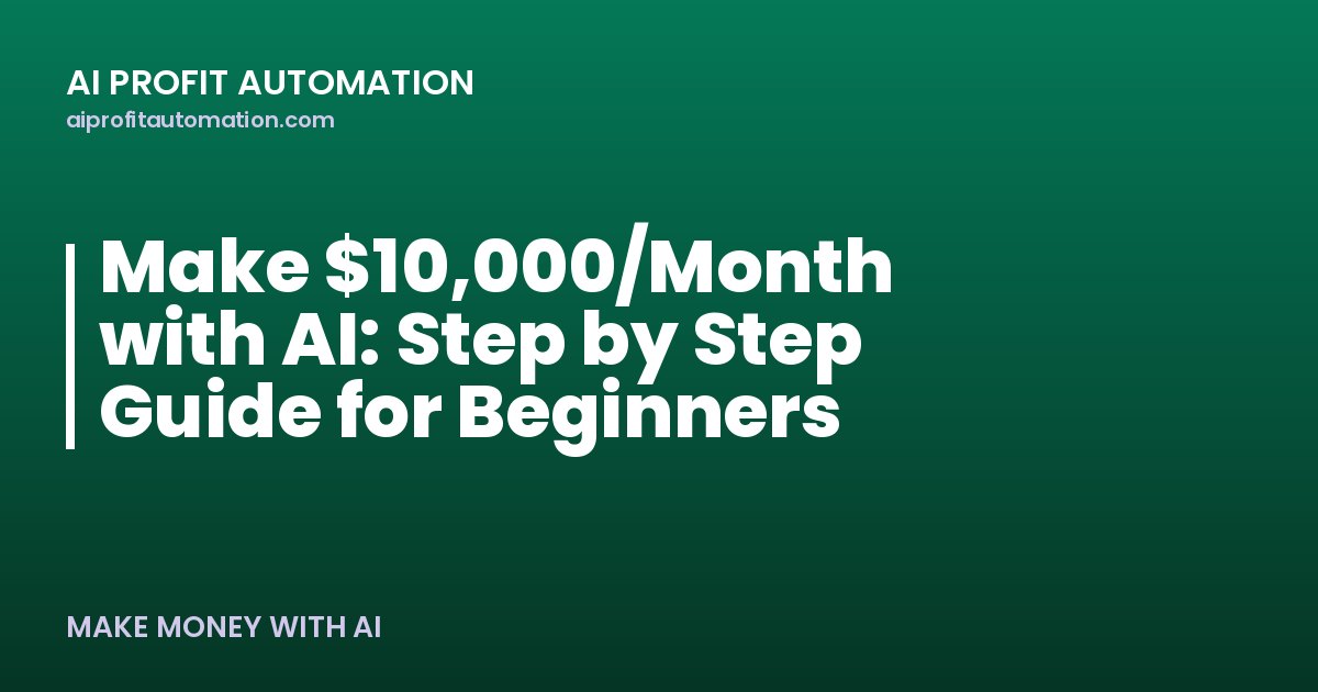 Make $10,000/Month with AI: Step by Step Guide for Beginners