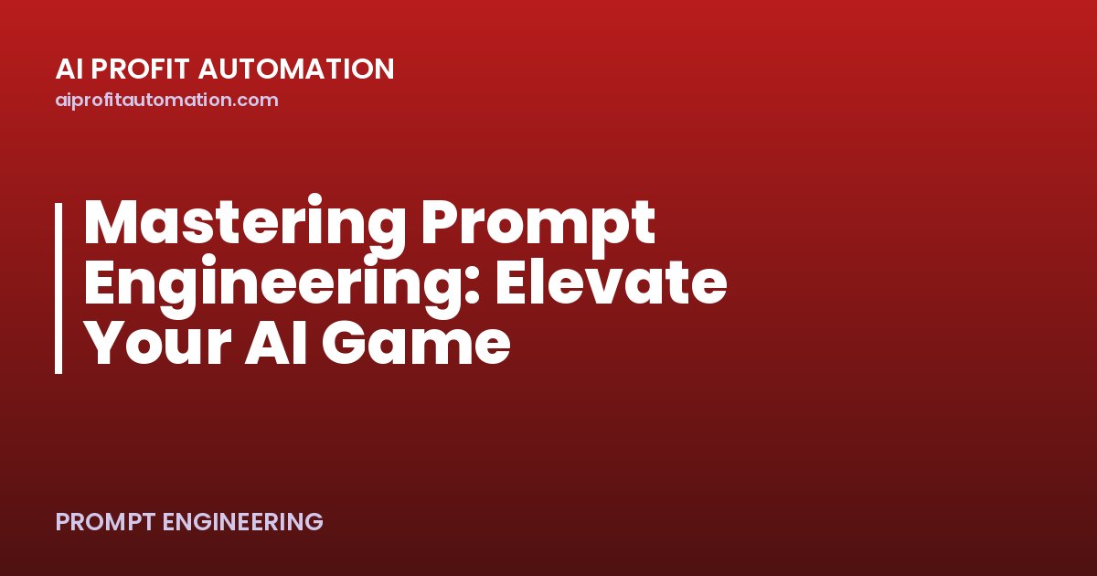 Mastering Prompt Engineering: Elevate Your AI Game