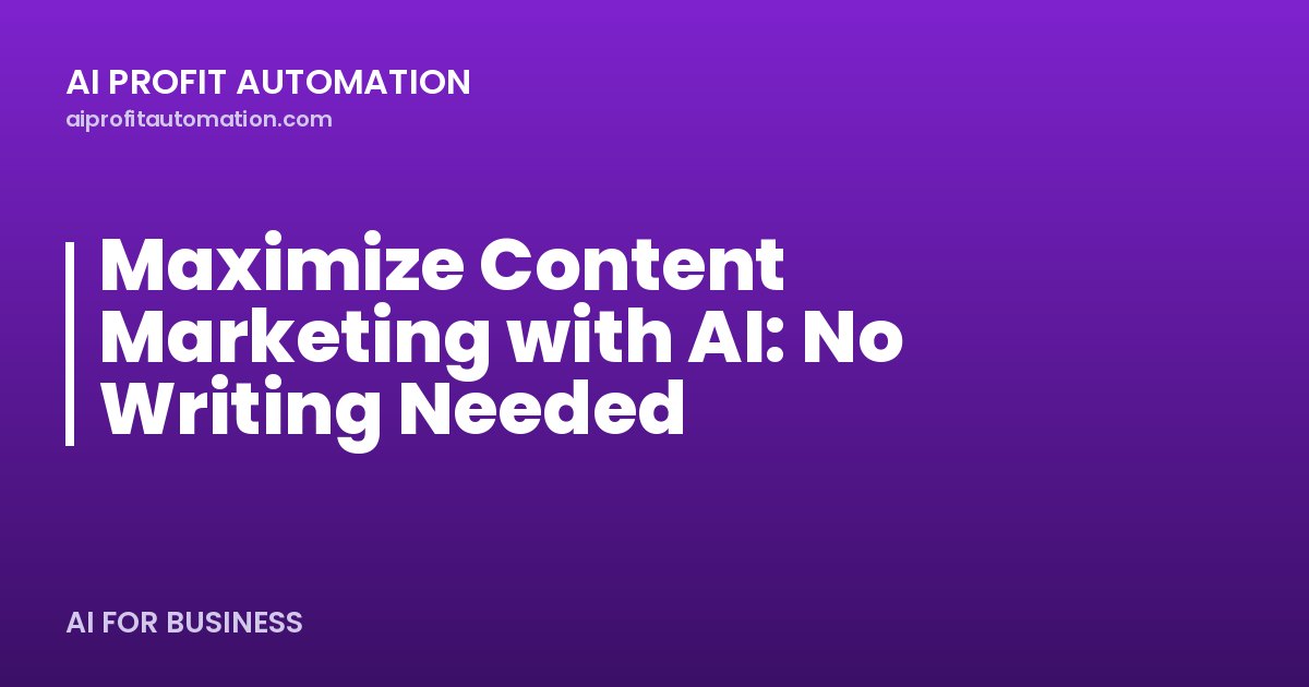 Maximize Content Marketing with AI: No Writing Needed