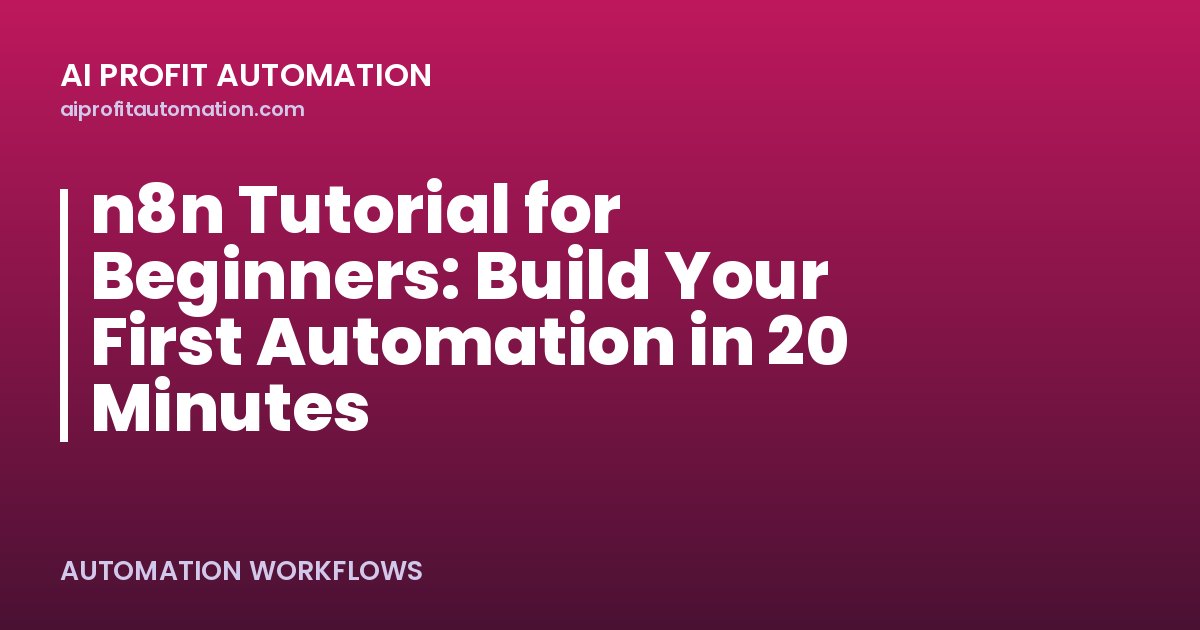 n8n Tutorial for Beginners: Build Your First Automation in 20 Minutes