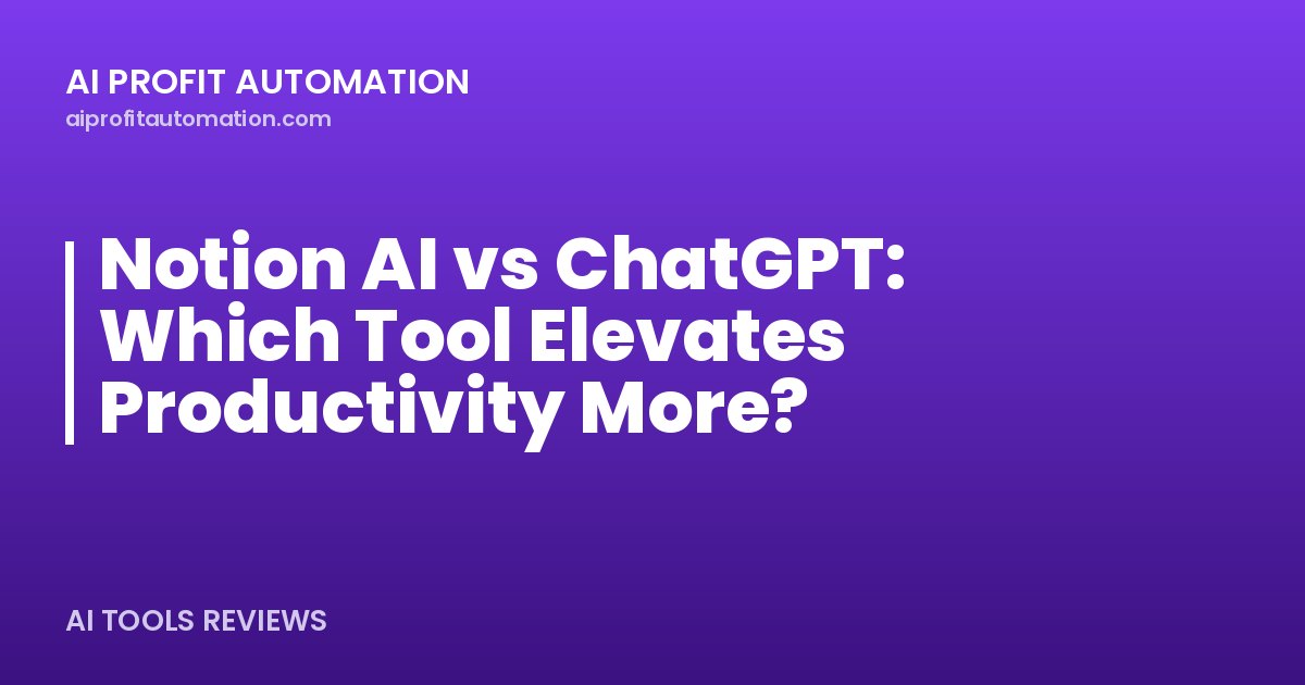Notion AI vs ChatGPT: Which Tool Elevates Productivity More?