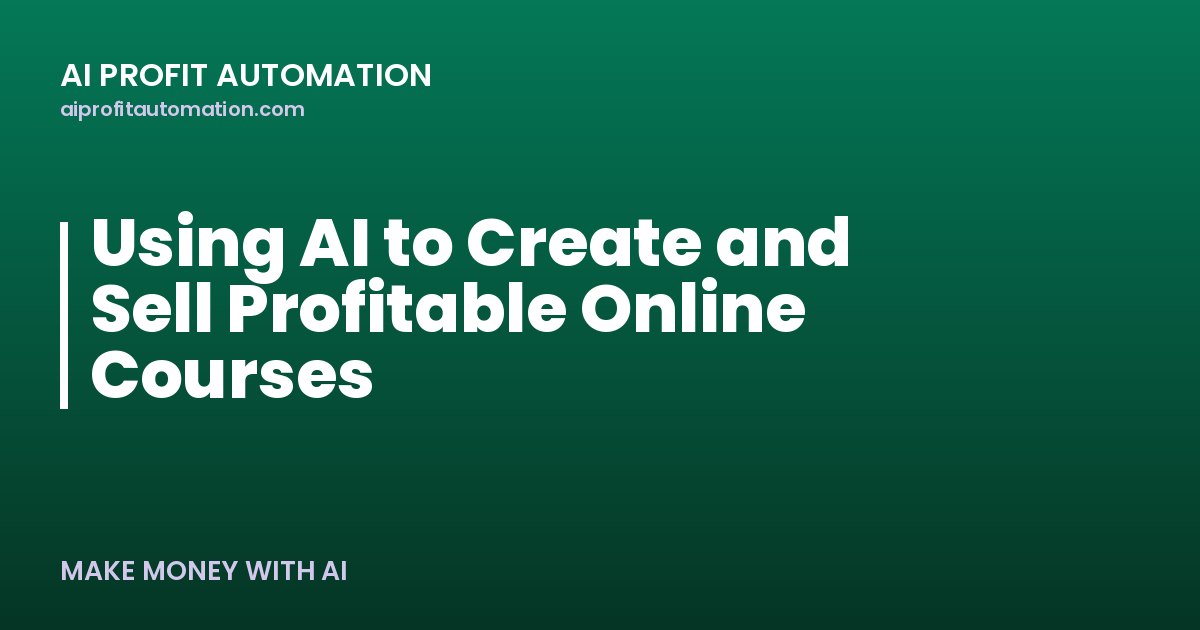 Using AI to Create and Sell Profitable Online Courses